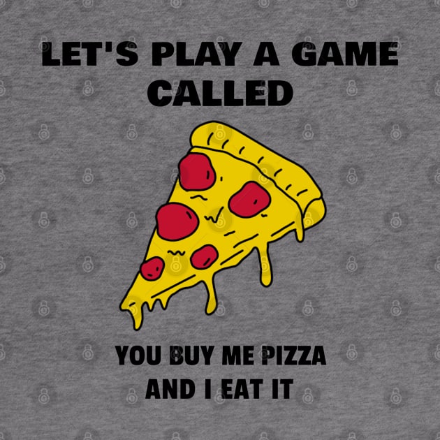 Let's play a game called. You buy me a pizza and I eat it by marko.vucilovski@gmail.com